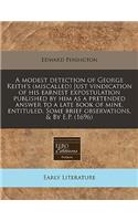 A Modest Detection of George Keith's (Miscalled) Just Vindication of His Earnest Expostulation Published by Him as a Pretended Answer to a Late Book of Mine, Entituled, Some Brief Observations, & by E.P. (1696)