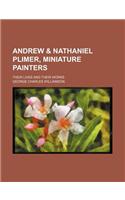 Andrew & Nathaniel Plimer, Miniature Painters; Their Lives and Their Works