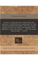 Apollo Anglicanus the English Apollo: Assisting All Persons in the Right Understanding of This Years Revolution, as Also of Things Past, Present, and to Come ... / By Richard Saunders ..
