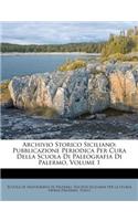 Archivio Storico Siciliano: Pubblicazione Periodica Per Cura Della Scuola Di Paleografia Di Palermo, Volume 1