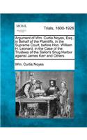 Argument of Wm. Curtis Noyes, Esq., in Behalf of the Plaintiffs, in the Supreme Court, Before Hon. William H. Leonard, in the Case of the Trustees of the Sailor's Snug Harbor Against James Kerr and Others