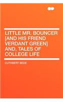 Little Mr. Bouncer [and His Friend Verdant Green] And, Tales of College Life