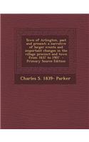Town of Arlington, Past and Present; A Narrative of Larger Events and Important Changes in the Village Precinct and Town from 1637 to 1907