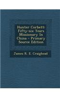 Hunter Corbett: Fifty-Six Years Missionary in China - Primary Source Edition