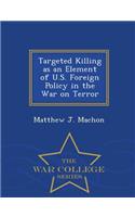 Targeted Killing as an Element of U.S. Foreign Policy in the War on Terror - War College Series
