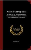 Rideau Waterway Guide: By Boat and car Through the Rideau Lakes and the Rideau Canal. Complete With Maps and Tour Information