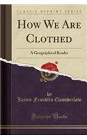 How We Are Clothed: A Geographical Reader (Classic Reprint)