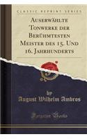 AuserwÃ¤hlte Tonwerke Der BerÃ¼hmtesten Meister Des 15. Und 16. Jahrhunderts (Classic Reprint)