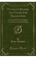 Polyglot Reader and Guide for Translation: Consisting of a Series of English Extracts, with Their Translation Into French, German, Spanish, and Italian (Classic Reprint)
