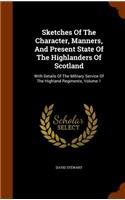 Sketches Of The Character, Manners, And Present State Of The Highlanders Of Scotland