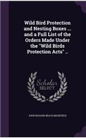 Wild Bird Protection and Nesting Boxes ... and a Full List of the Orders Made Under the 