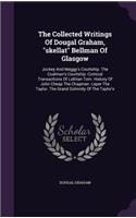 The Collected Writings of Dougal Graham, Skellat Bellman of Glasgow: Jockey and Maggy's Courtship. the Coalman's Courtship. Comical Transactions of Lothian Tom. History of John Cheap the Chapman. Leper the Taylor. the