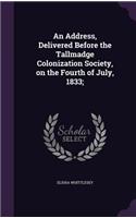 Address, Delivered Before the Tallmadge Colonization Society, on the Fourth of July, 1833;