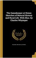 The Gamekeeper at Home; Sketches of Natural History and Rural Life. with Illus. by Charles Whymper