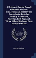 A History of Captain Roswell Preston of Hampton, Connecticut, his Ancestry and Descendants; Including Ancestry in the Eaton, Knowlton, Butt, Raymond, Witter, Killam, Hinds and Other Kindred Families