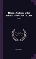 Merck's Archives of the Materia Medica and Its Uses; Volume 1