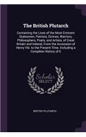 The British Plutarch: Containing the Lives of the Most Eminent Statesmen, Patriots, Divines, Warriors, Philosophers, Poets, and Artists, of Great Britain and Ireland, Fro