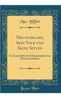 Deutschland, Sein Volk Und Seine Sitten: In Geographisch-Ethnographischen Charakterbildern (Classic Reprint)