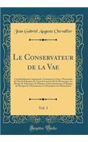 Le Conservateur de la Vae, Vol. 1: Considï¿½rablement Augmentï¿½e, Contenant En Outre, l'Exposition de l'Art de Fabriquer Les Verres Le Lunettes Et de Microscopes, Les Miroirs de Tï¿½lescopes, Et Plusieurs Autres Instrumens d'Optique, de Physique E
