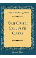 Caii Crispi Sallustii Opera (Classic Reprint)
