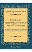 Prodromus Systematis Naturalis Regni Vegetabilis, Vol. 4: Sive Enumeratio Contracta Ordinum Generum, Specierumque Plantarum Huc Usque Cognitarum, Juxta Methodi Naturalis Normas Digesta; Sistens Calyciflorarum Ordines X (Classic Reprint)