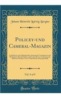 Policey-Und Cameral-Magazin, Vol. 9 of 9: In Welchem Nach Alphabetischer Ordnung Die Vornehmsten Und Wichtigsten Bey Dem Policey-Und Cameralwesen Vorkommende Materien; Welcher U Bis Z Nebst 