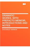 Dramatic Works. with Prefacto Memoir, Introductions and Notes