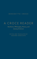 Croce Reader: Aesthetics, Philosophy, History, and Literary Criticism