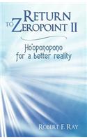Return to Zeropoint II: Ho'oponopono for a Better Reality