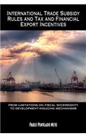 International Trade Subsidy Rules and Tax and Financial Export Incentives