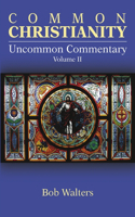 Common Christianity / Uncommon Commentary Volume II