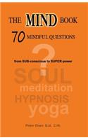 The Mind Book - 70 Mindful Questions: From Sub-Conscious to Super-Power