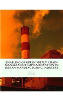 Enabling of Green Supply Chain Management Implementation in Indian Manufacturing Industry