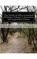 Works of John Greenleaf Whittier Volume I: Narrative and Legendary Poems