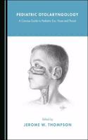 Pediatric Otolaryngology: A Concise Guide to Pediatric Ear, Nose and Throat