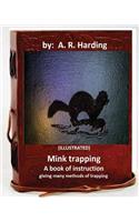 Mink trapping; a book of instruction giving many methods of trapping (ILLUSTRATED): (English)