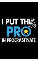 I Put The PRO In Procrastinate.: Funny Writing Journal Lined, Diary, Notebook for Men & Women