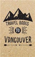 Travel Books To Vancouver: Blank Vacation Planner & Organizer