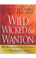 Wild, Wicked & Wanton: 101 Ways to Love Like You're in a Romance Novel