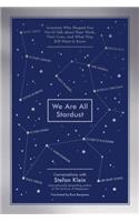 We Are All Stardust - Scientists Who Shaped Our World Talk about Their Work, Their Lives, and What They Still Want to Know