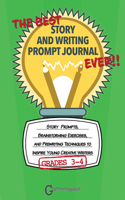 The Best Story and Writing Prompt Journal Ever, Grades 3-4: Story Prompts, Brainstorming Exercises, and Prewriting Techniques to Inspire Young Creative Writers