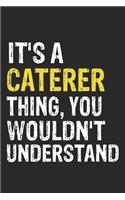 It's A CATERER Thing, You Wouldn't Understand Gift for CATERER Lover, CATERER Life is Good Notebook a Beautiful