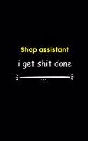 Shop assistant I Get Shit Done Notebook: Project and Task Organization Blank Lined Notebook /Project Management Notebook/ Greatest ... Idea: 6x9 inches / 110 Pages gift, Project Management 