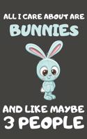 All I Care About Are Bunnies And Like Maybe 3 People: Bunny Gifts For Bunny Lovers - Blank Lined Notebooks, Journals, Planners and Diaries to Write In