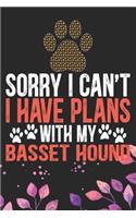 Sorry I Can't I Have Plans with My Basset Hound