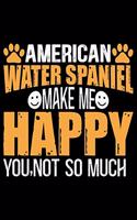 American Water Spaniel Make Me Happy You, Not So Much