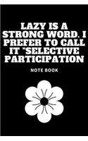 Lazy is a Strong Word. I Prefer to Call it Selective Participation: Journal - 6x9 120 pages - Wide Ruled Paper, Blank Lined Diary, Book Gifts For Coworker & Friends (Humor Quotes Notebook)