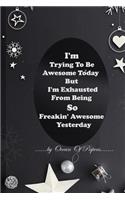 I'm Trying To Be Awesome Today But I'm Exhausted From Being So Freakin' Awesome Yesterday