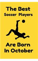 The Best Soccer Players Are Born In October: Journal Gifts For Women/Men/Colleagues/Friends. Notebook Birthday Gift for Soccer Players: Lined Notebook / Journal Gift, 120 Pages, 6x9.