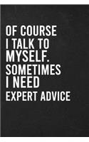 Of Course I Talk To Myself. Sometimes I Need Expert Advice